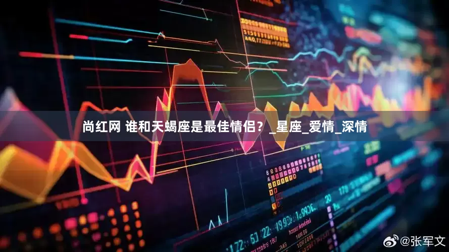 尚红网 谁和天蝎座是最佳情侣？_星座_爱情_深情