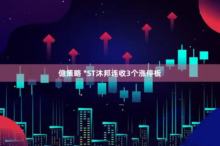 億策略 *ST沐邦连收3个涨停板