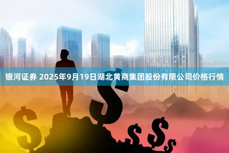 银河证券 2025年9月19日湖北黄商集团股份有限公司价格行情