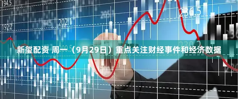 新玺配资 周一（9月29日）重点关注财经事件和经济数据